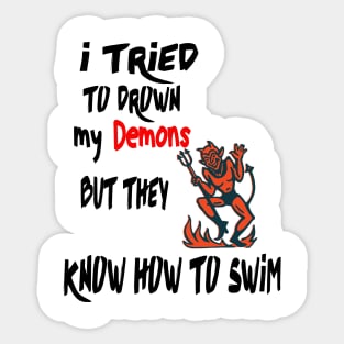 i tried to drown my demons but they know how to swim ( ver 2 ), halloween gift, humor, damon shirt Sticker